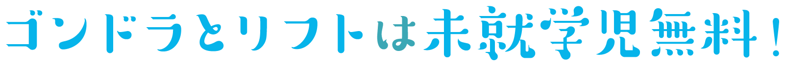 ゴンドラとリフトは未就学児無料!